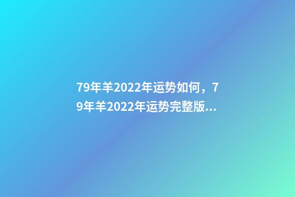 79年羊2022年运势如何，79年羊2022年运势完整版 79年属羊命运，1979年属羊人2022 运势-第1张-观点-玄机派